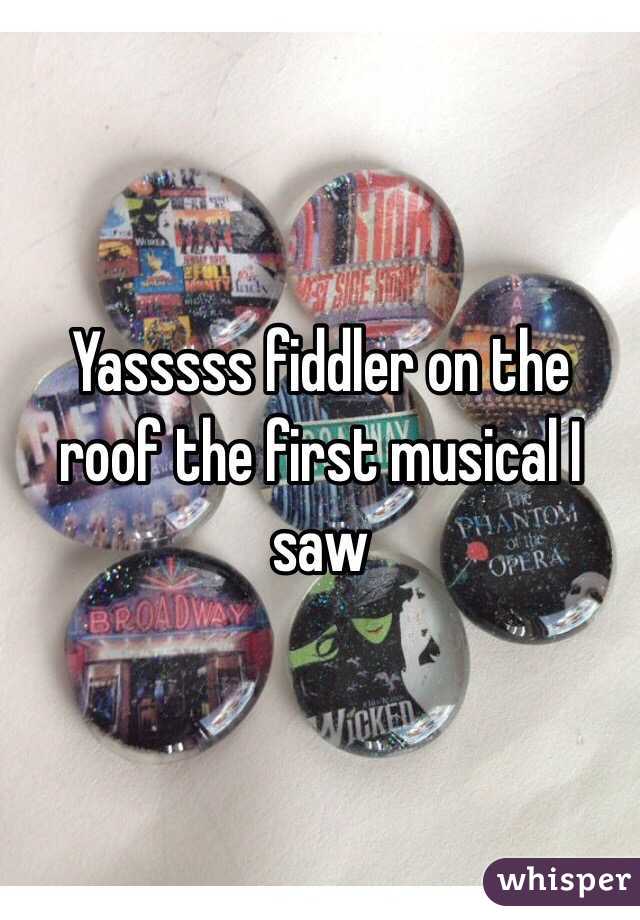 Yasssss fiddler on the roof the first musical I saw 