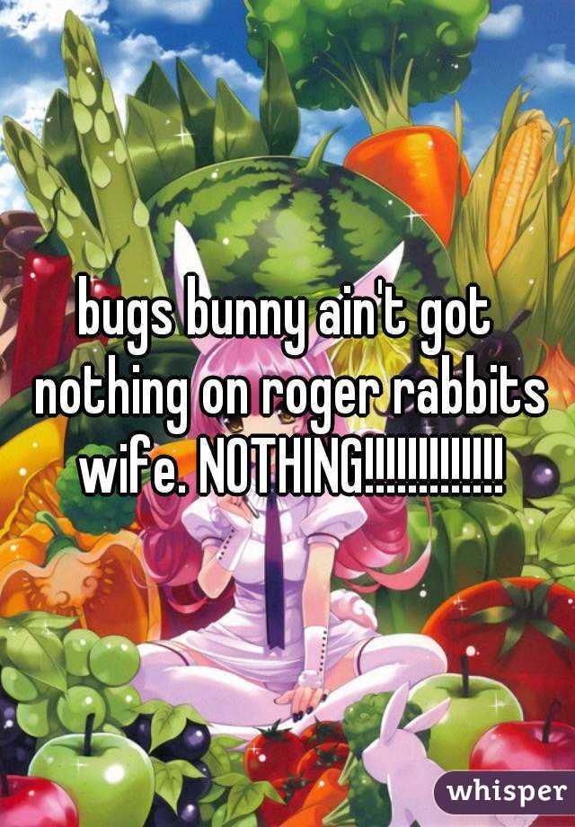 bugs bunny ain't got nothing on roger rabbits wife. NOTHING!!!!!!!!!!!!!
