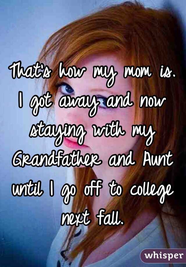 That's how my mom is. I got away and now staying with my Grandfather and Aunt until I go off to college next fall. 