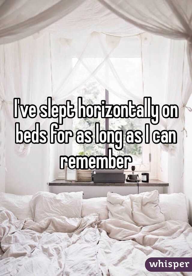 I've slept horizontally on beds for as long as I can remember