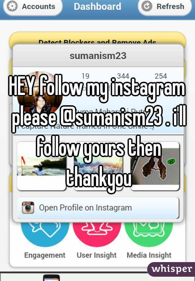 HEY follow my instagram please @sumanism23 . i'll follow yours then thankyou