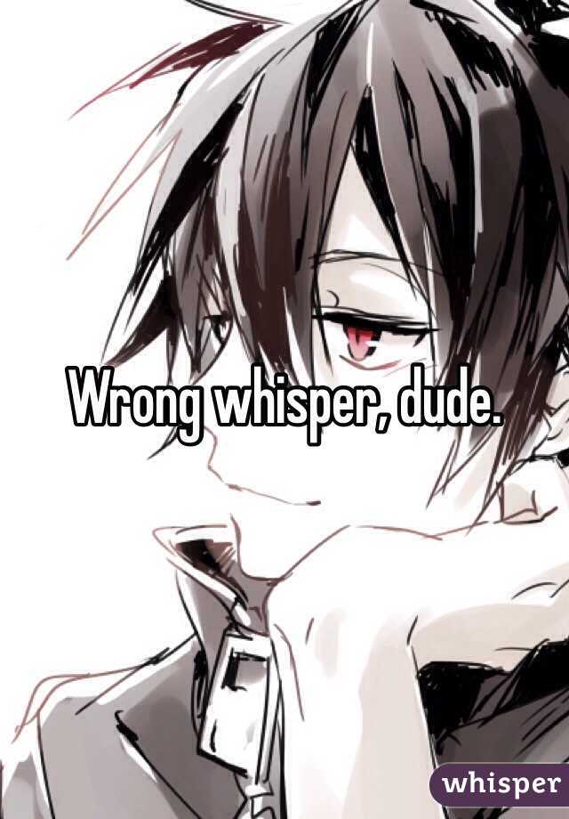 Wrong whisper, dude. 