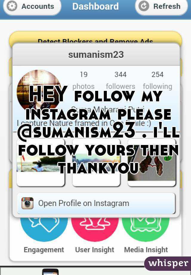 HEY follow my instagram please @sumanism23 . i'll follow yours then thankyou