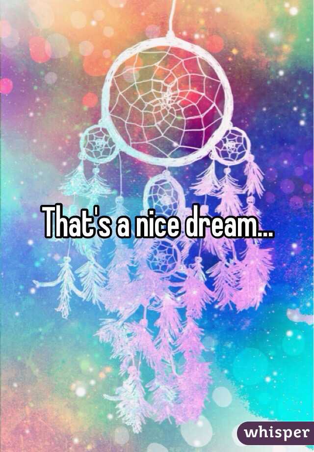 That's a nice dream...