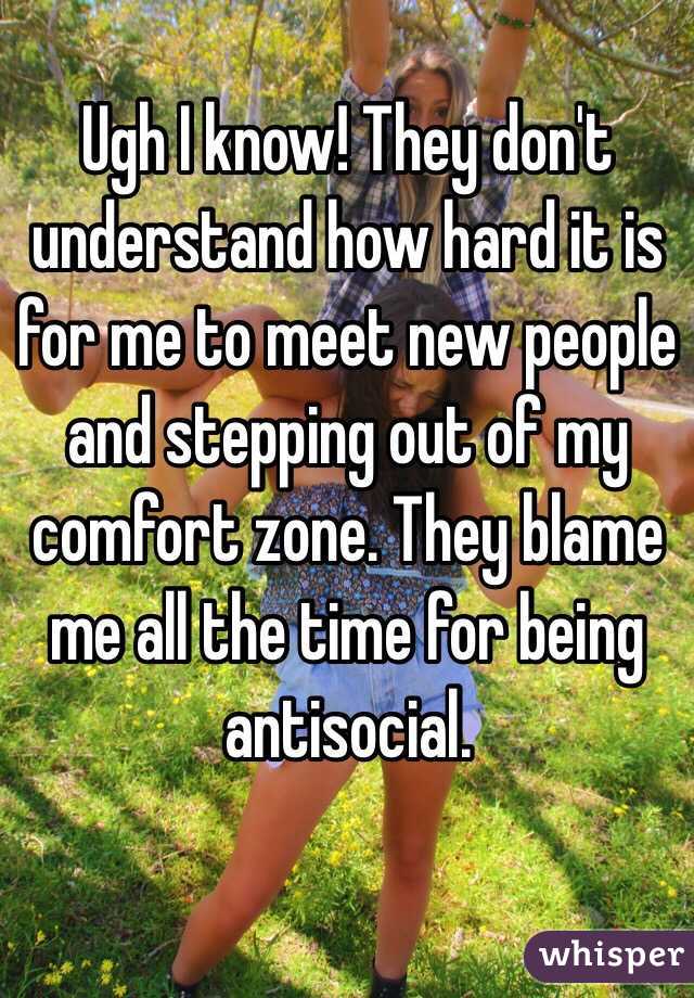 Ugh I know! They don't understand how hard it is for me to meet new people and stepping out of my comfort zone. They blame me all the time for being antisocial.