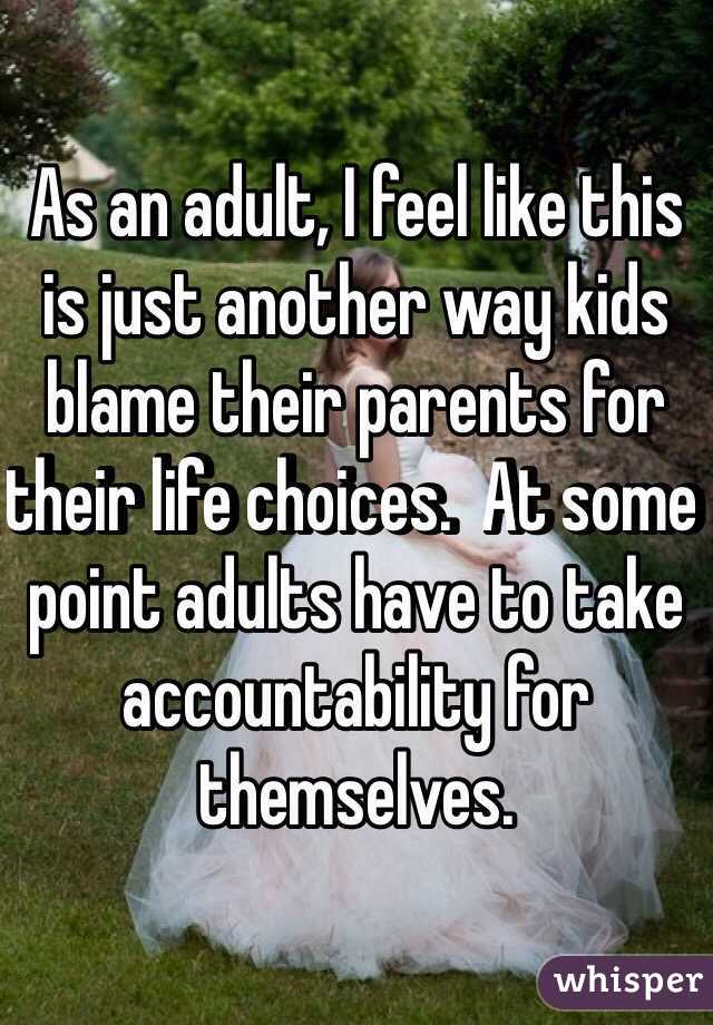 As an adult, I feel like this is just another way kids blame their parents for their life choices.  At some point adults have to take accountability for themselves.