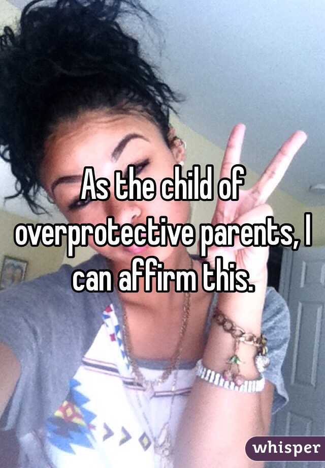 As the child of overprotective parents, I can affirm this. 