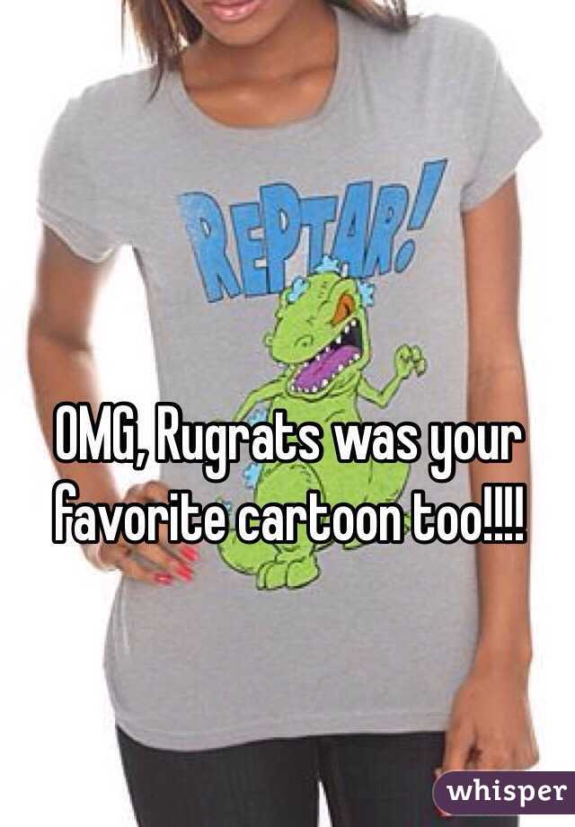 OMG, Rugrats was your favorite cartoon too!!!!
