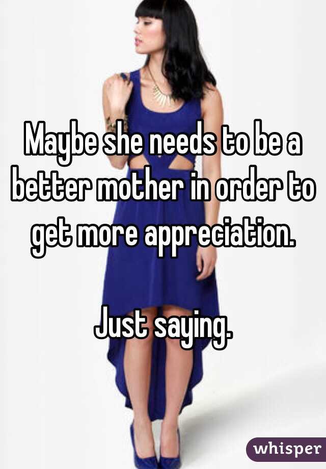 Maybe she needs to be a better mother in order to get more appreciation. 

Just saying. 