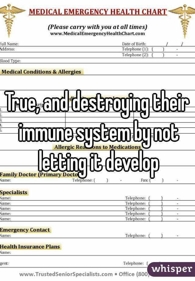 True, and destroying their immune system by not letting it develop