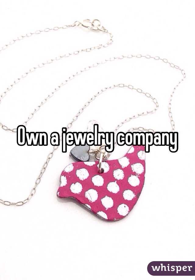 Own a jewelry company 