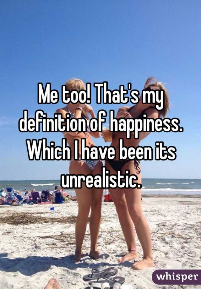 Me too! That's my definition of happiness. Which I have been its unrealistic. 
