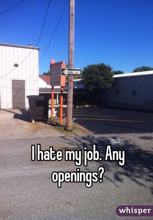 I hate my job. Any openings? 