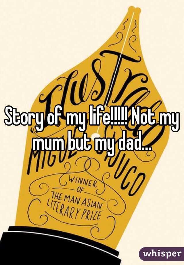 Story of my life!!!!! Not my mum but my dad...