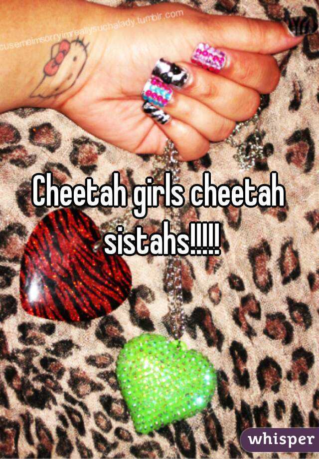 Cheetah girls cheetah sistahs!!!!!