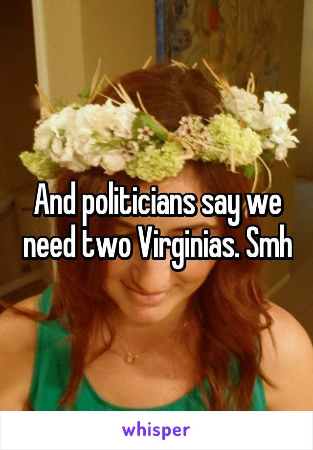 And politicians say we need two Virginias. Smh