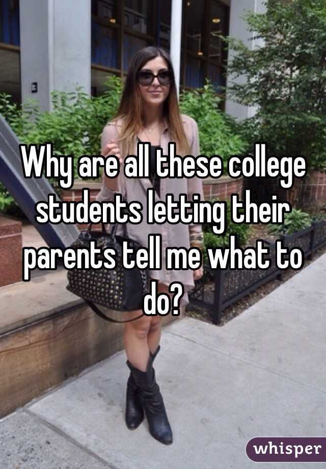 Why are all these college students letting their parents tell me what to do? 