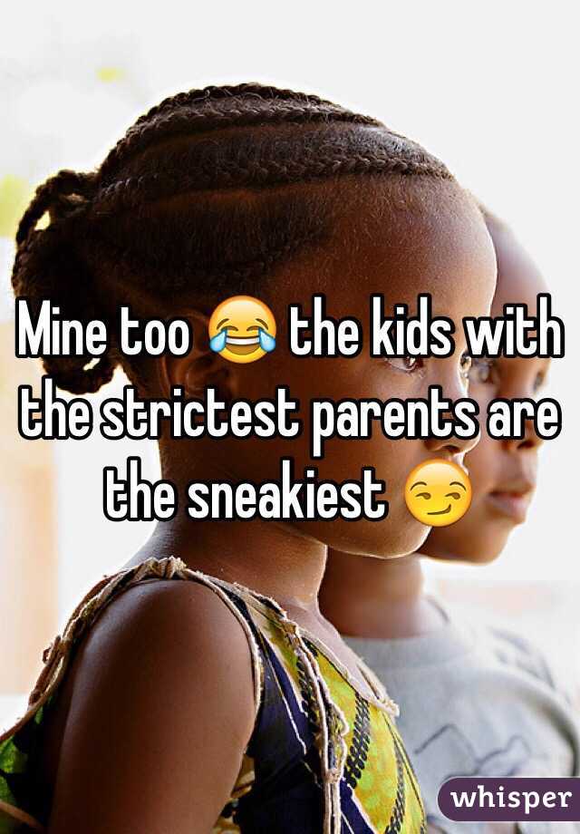 Mine too 😂 the kids with the strictest parents are the sneakiest 😏 