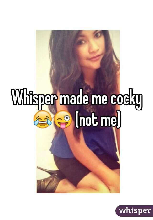 Whisper made me cocky 😂😜 (not me) 