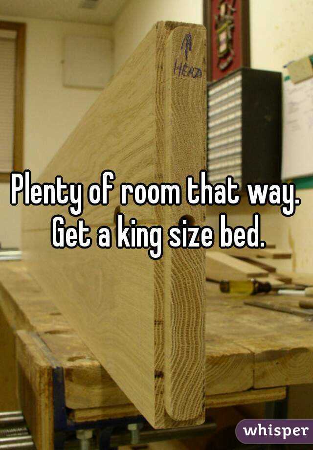 Plenty of room that way. Get a king size bed.