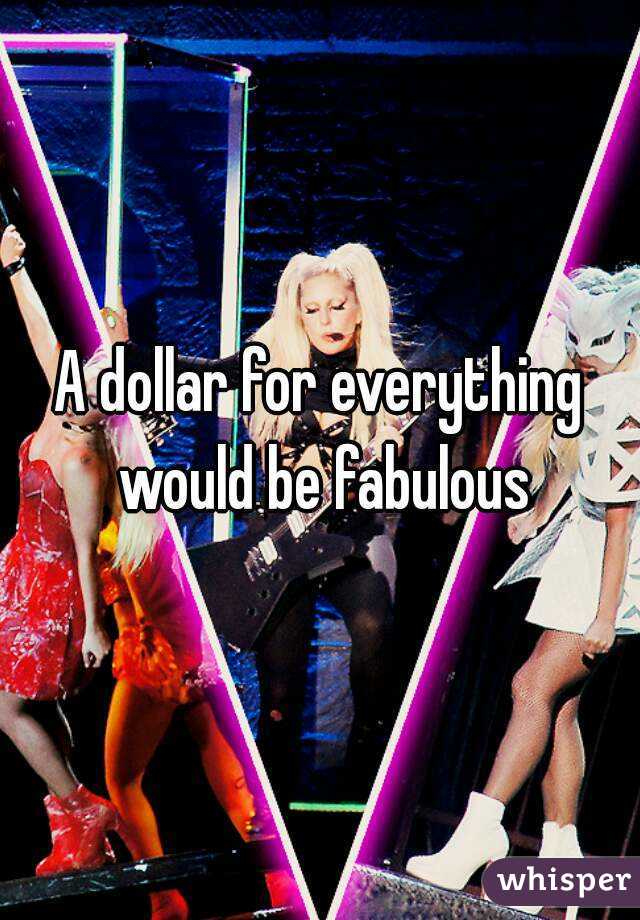 A dollar for everything would be fabulous