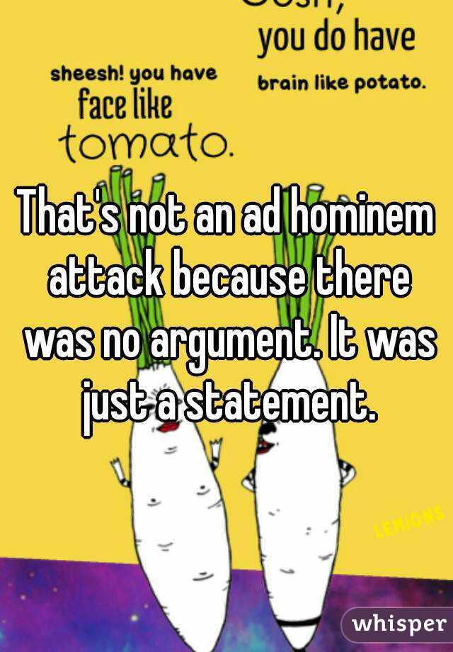 That's not an ad hominem attack because there was no argument. It was just a statement.