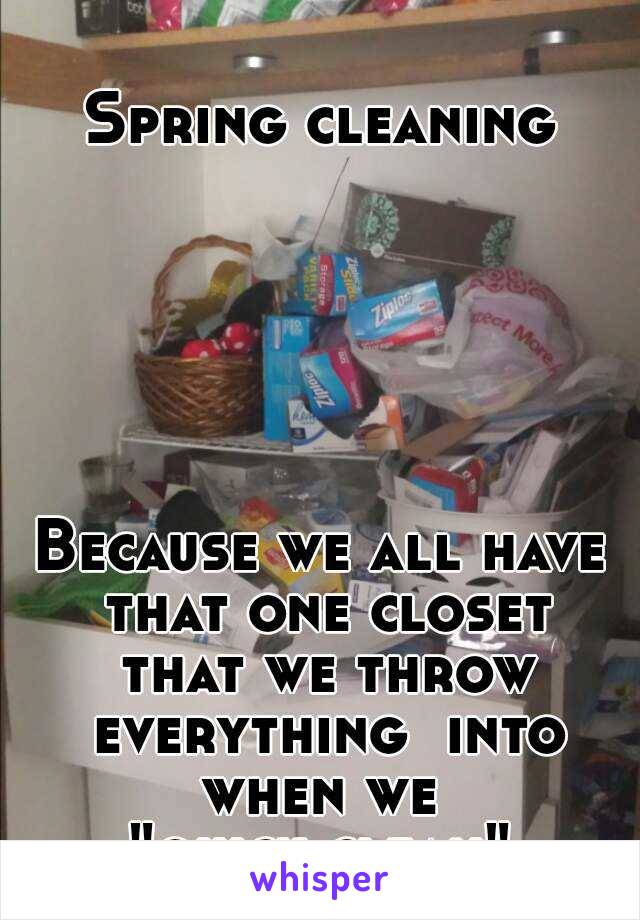 Spring cleaning






Because we all have that one closet that we throw everything  into when we 
"quick clean"