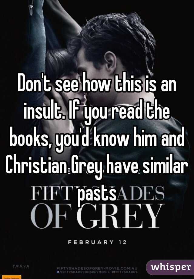 Don't see how this is an insult. If you read the books, you'd know him and Christian Grey have similar pasts