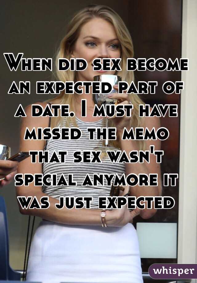 When did sex become an expected part of a date. I must have missed the memo that sex wasn't special anymore it was just expected 