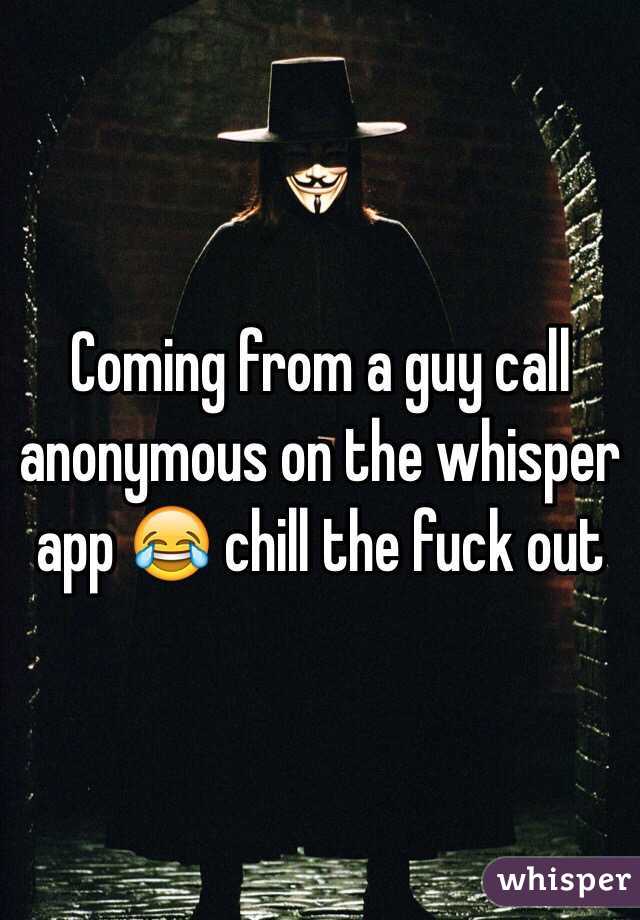 Coming from a guy call anonymous on the whisper app 😂 chill the fuck out 