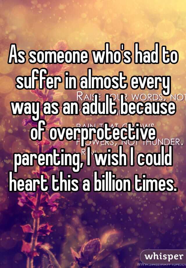 As someone who's had to suffer in almost every way as an adult because of overprotective parenting, I wish I could heart this a billion times.