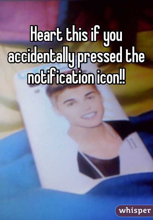 Heart this if you accidentally pressed the notification icon!!