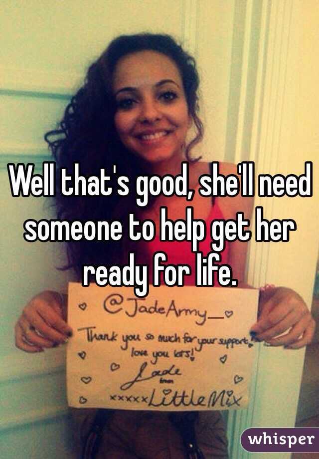 Well that's good, she'll need someone to help get her ready for life.