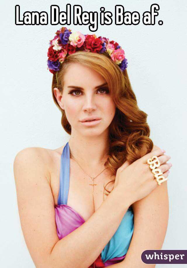 Lana Del Rey is Bae af.