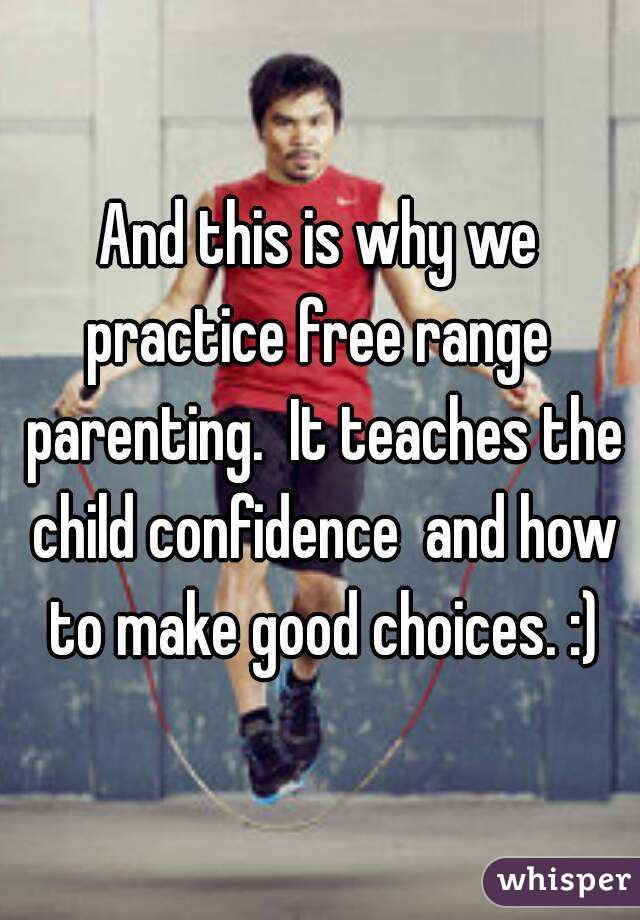 And this is why we practice free range  parenting.  It teaches the child confidence  and how to make good choices. :)
