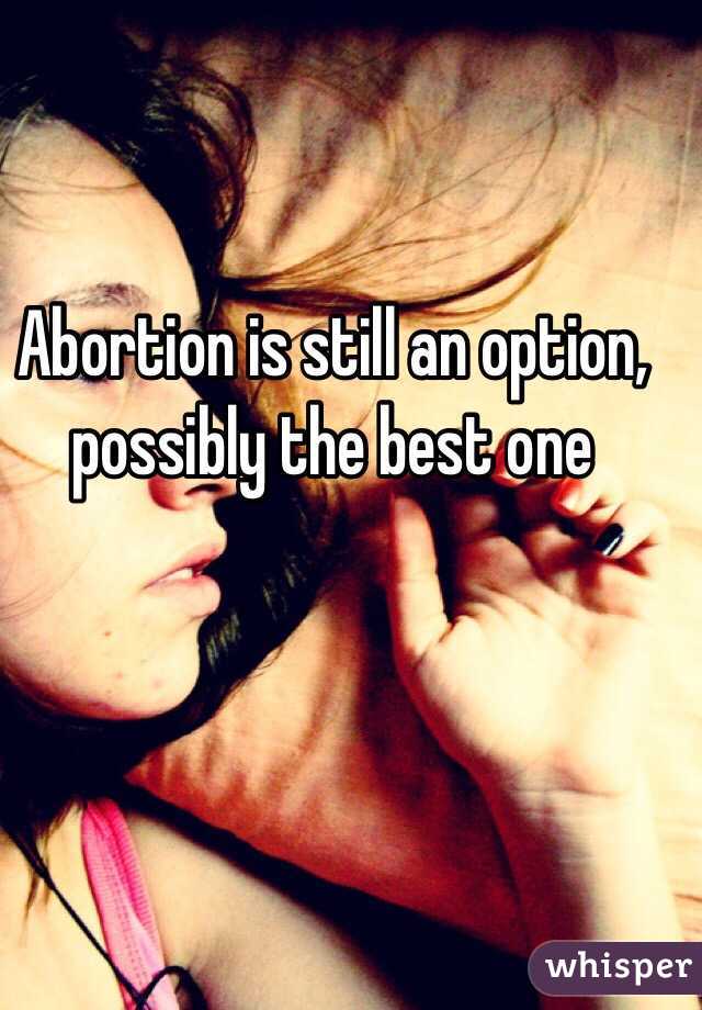 Abortion is still an option, possibly the best one