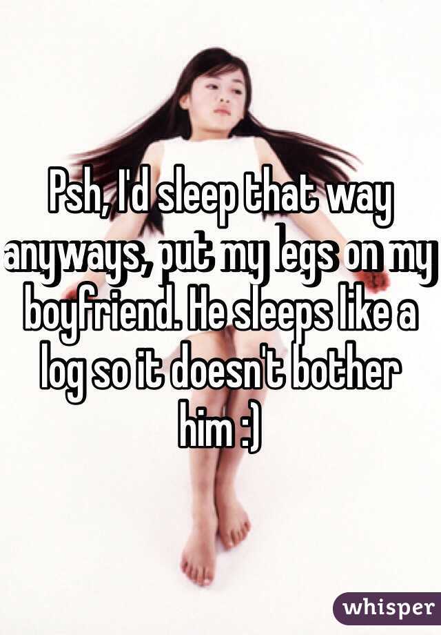 Psh, I'd sleep that way anyways, put my legs on my boyfriend. He sleeps like a log so it doesn't bother him :)