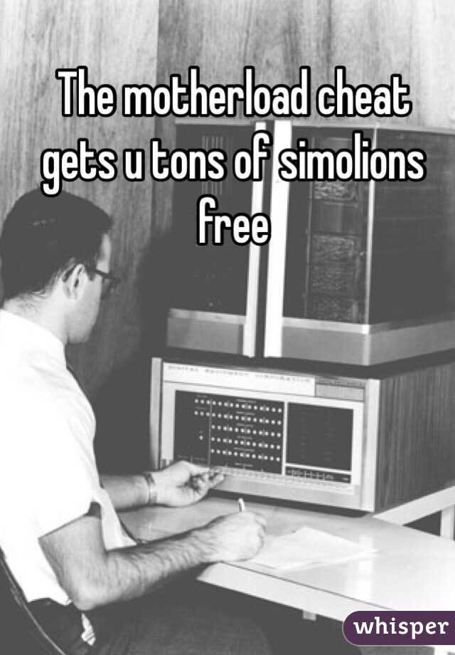 The motherload cheat gets u tons of simolions free