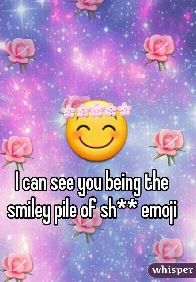 I can see you being the smiley pile of sh** emoji