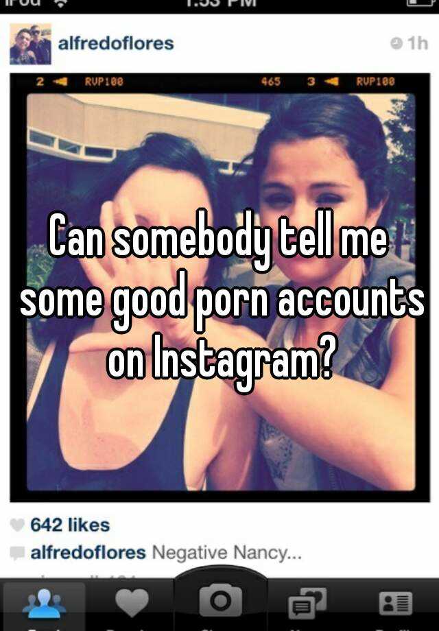 Can somebody tell me some good porn accounts on Instagram? 