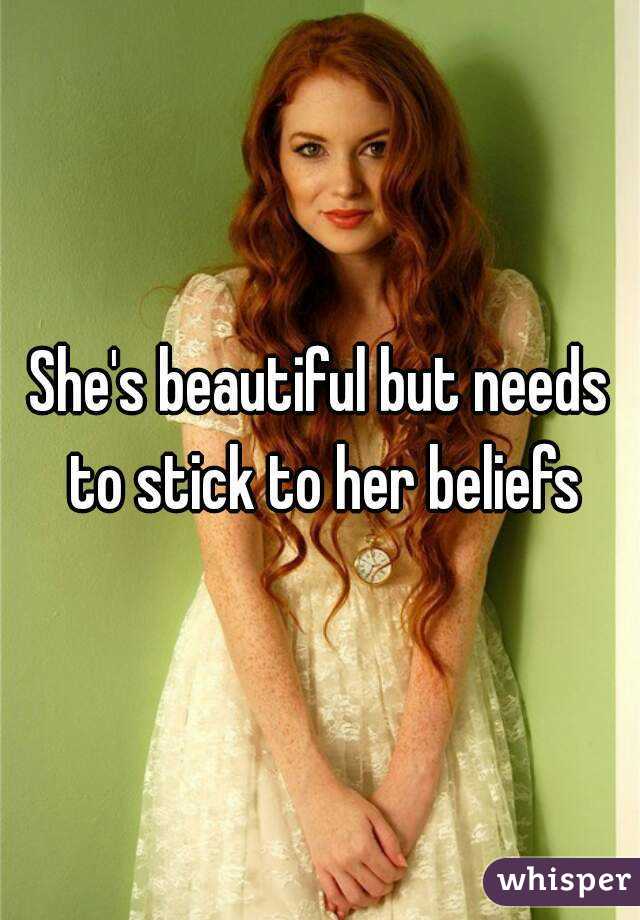 She's beautiful but needs to stick to her beliefs