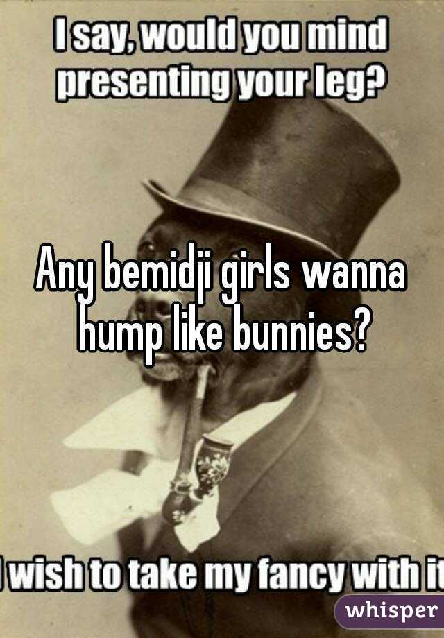 Any bemidji girls wanna hump like bunnies?