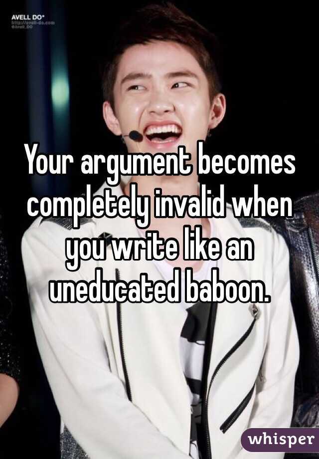 Your argument becomes completely invalid when you write like an uneducated baboon. 