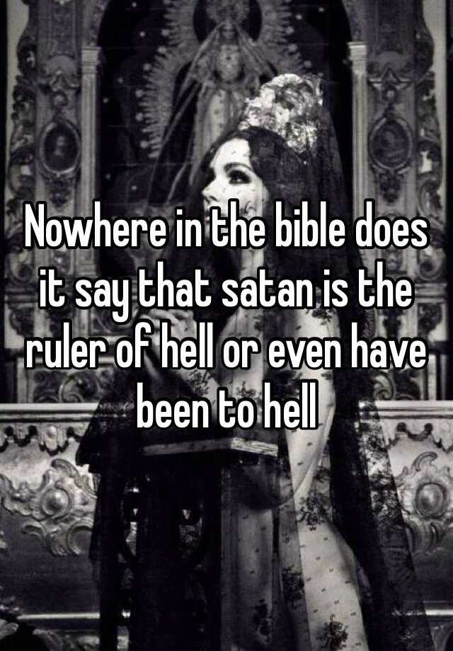 Nowhere in the bible does it say that satan is the ruler of hell or ...