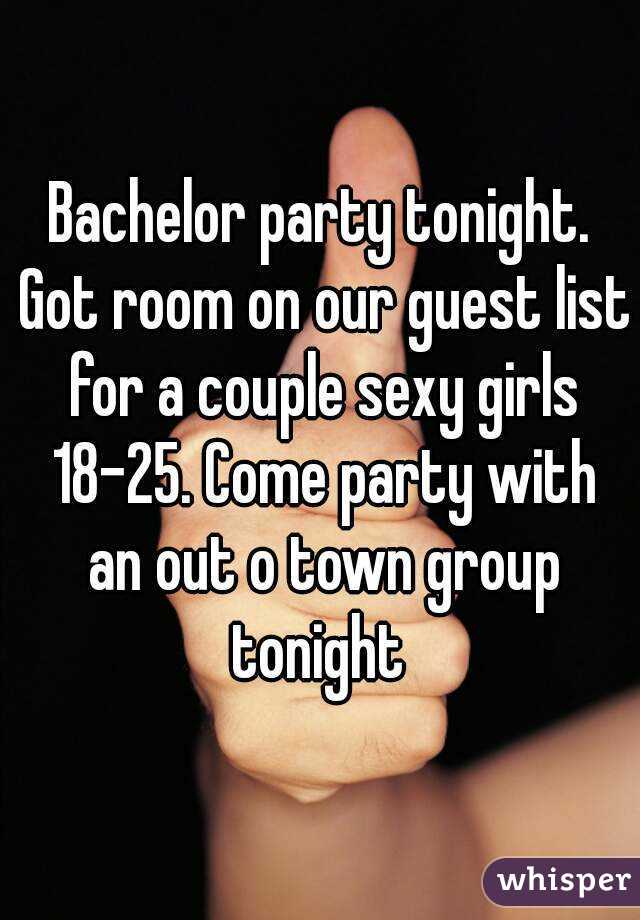 Bachelor party tonight. Got room on our guest list for a couple sexy girls 18-25. Come party with an out o town group tonight 