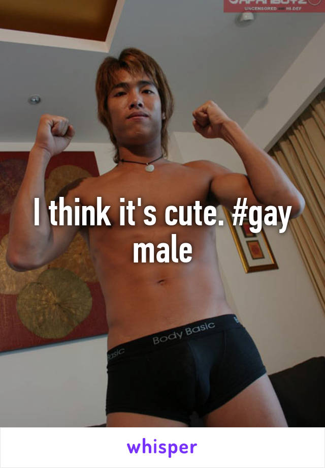 I think it's cute. #gay male