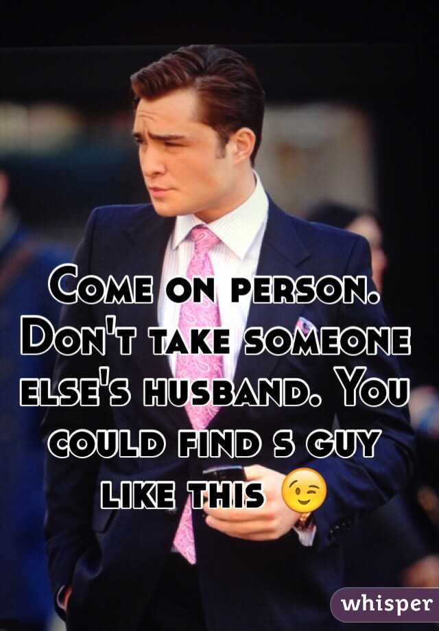 Come on person. Don't take someone else's husband. You could find s guy like this 😉
