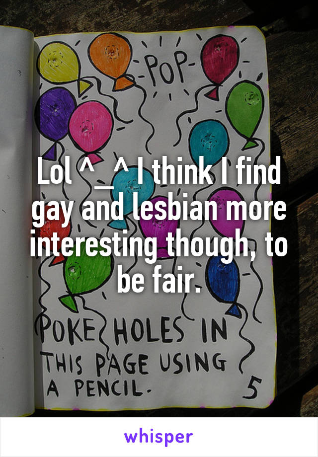 Lol ^_^ I think I find gay and lesbian more interesting though, to be fair.