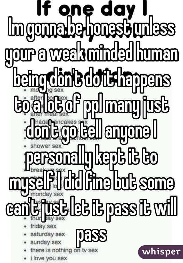 Im gonna be honest unless your a weak minded human being don't do it happens to a lot of ppl many just don't go tell anyone I personally kept it to myself I did fine but some can't just let it pass it will pass 