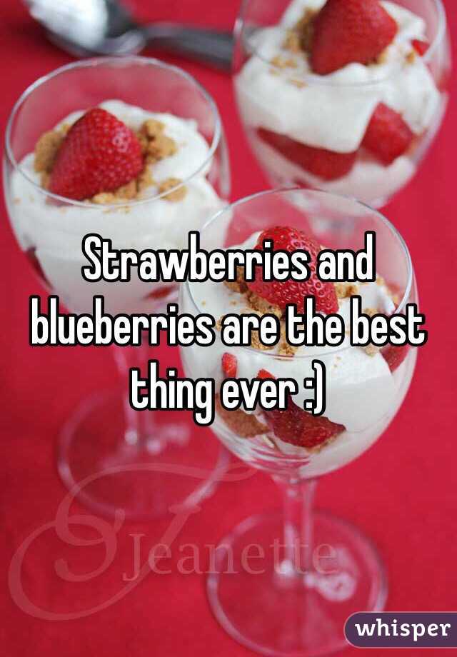 Strawberries and blueberries are the best thing ever :)